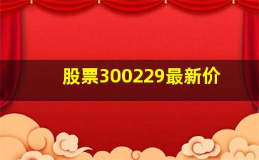 股票300229最新价