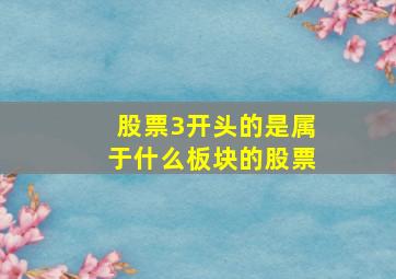 股票3开头的是属于什么板块的股票