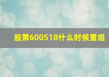 股票600518什么时候重组