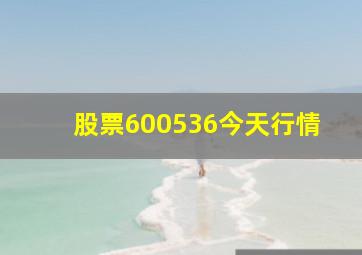 股票600536今天行情