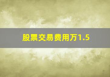 股票交易费用万1.5