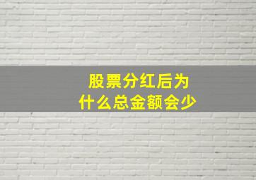 股票分红后为什么总金额会少