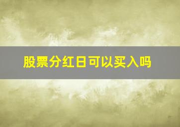 股票分红日可以买入吗