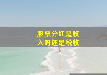 股票分红是收入吗还是税收