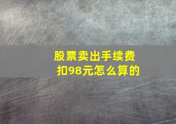 股票卖出手续费扣98元怎么算的