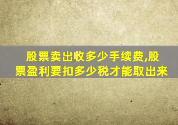 股票卖出收多少手续费,股票盈利要扣多少税才能取出来