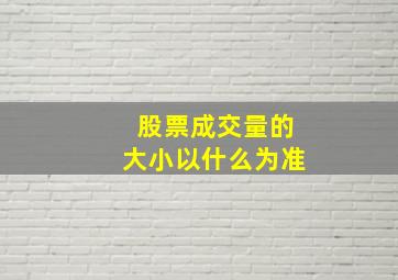 股票成交量的大小以什么为准