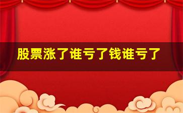 股票涨了谁亏了钱谁亏了