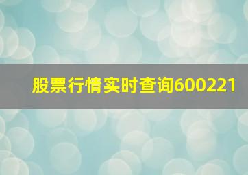 股票行情实时查询600221