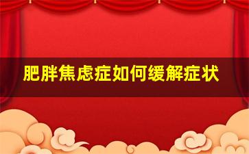 肥胖焦虑症如何缓解症状