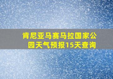 肯尼亚马赛马拉国家公园天气预报15天查询