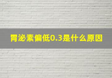 胃泌素偏低0.3是什么原因