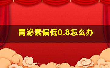 胃泌素偏低0.8怎么办