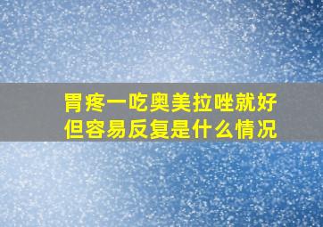 胃疼一吃奥美拉唑就好但容易反复是什么情况