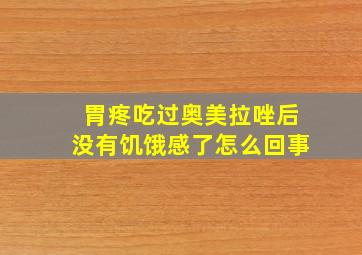 胃疼吃过奥美拉唑后没有饥饿感了怎么回事