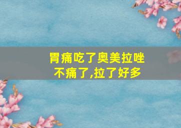 胃痛吃了奥美拉唑不痛了,拉了好多