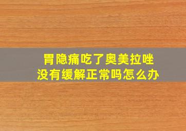 胃隐痛吃了奥美拉唑没有缓解正常吗怎么办