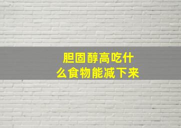 胆固醇高吃什么食物能减下来