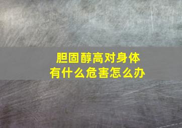 胆固醇高对身体有什么危害怎么办