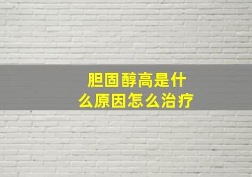 胆固醇高是什么原因怎么治疗