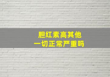 胆红素高其他一切正常严重吗