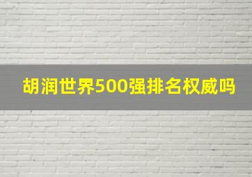 胡润世界500强排名权威吗