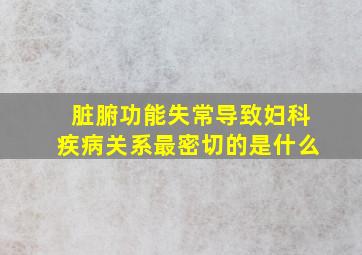 脏腑功能失常导致妇科疾病关系最密切的是什么