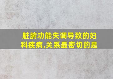 脏腑功能失调导致的妇科疾病,关系最密切的是