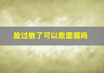 脸过敏了可以敷面膜吗