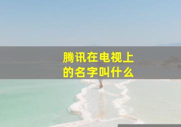 腾讯在电视上的名字叫什么