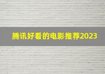 腾讯好看的电影推荐2023