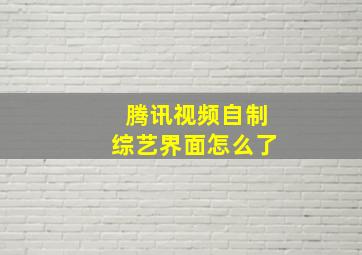 腾讯视频自制综艺界面怎么了