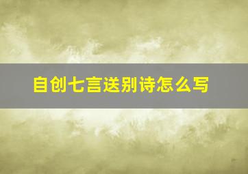 自创七言送别诗怎么写