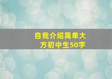 自我介绍简单大方初中生50字