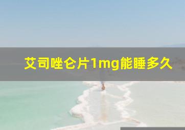 艾司唑仑片1mg能睡多久