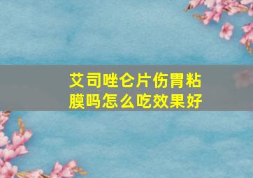 艾司唑仑片伤胃粘膜吗怎么吃效果好