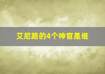 艾尼路的4个神官是谁