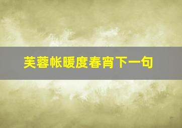 芙蓉帐暖度春宵下一句