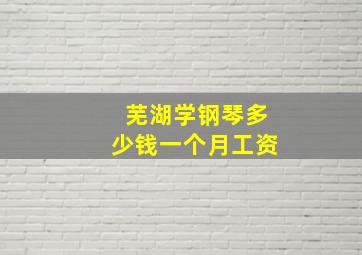 芜湖学钢琴多少钱一个月工资