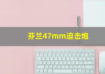 芬兰47mm迫击炮