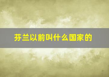 芬兰以前叫什么国家的