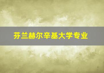 芬兰赫尔辛基大学专业