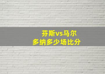 芬斯vs马尔多纳多少场比分