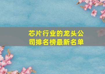 芯片行业的龙头公司排名榜最新名单