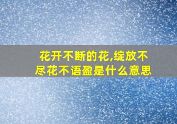 花开不断的花,绽放不尽花不语盈是什么意思