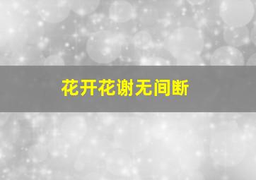 花开花谢无间断