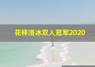 花样滑冰双人冠军2020