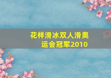 花样滑冰双人滑奥运会冠军2010