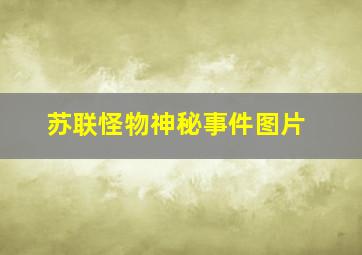 苏联怪物神秘事件图片