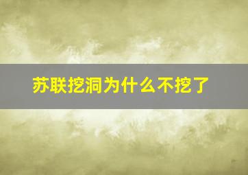 苏联挖洞为什么不挖了